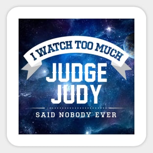 I Watch Too Much Judge Judy Said Nobody Ever Sticker